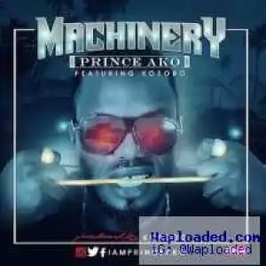Prince Ako - Machinery ft Kosoro
